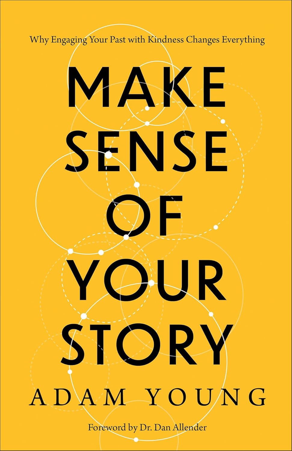 Make Sense of Your Story: Why Engaging Your Past with Kindness Changes Everything