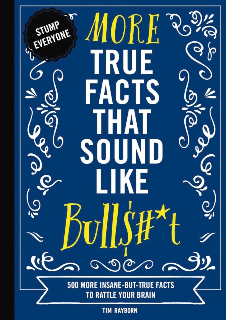 More True Facts That Sound Like Bull$#*t: 500 More Insane-But-True Facts to Rattle Your Brain (Fun Facts, Amazing Statistic, Humor Gift, Gift Books)Vo