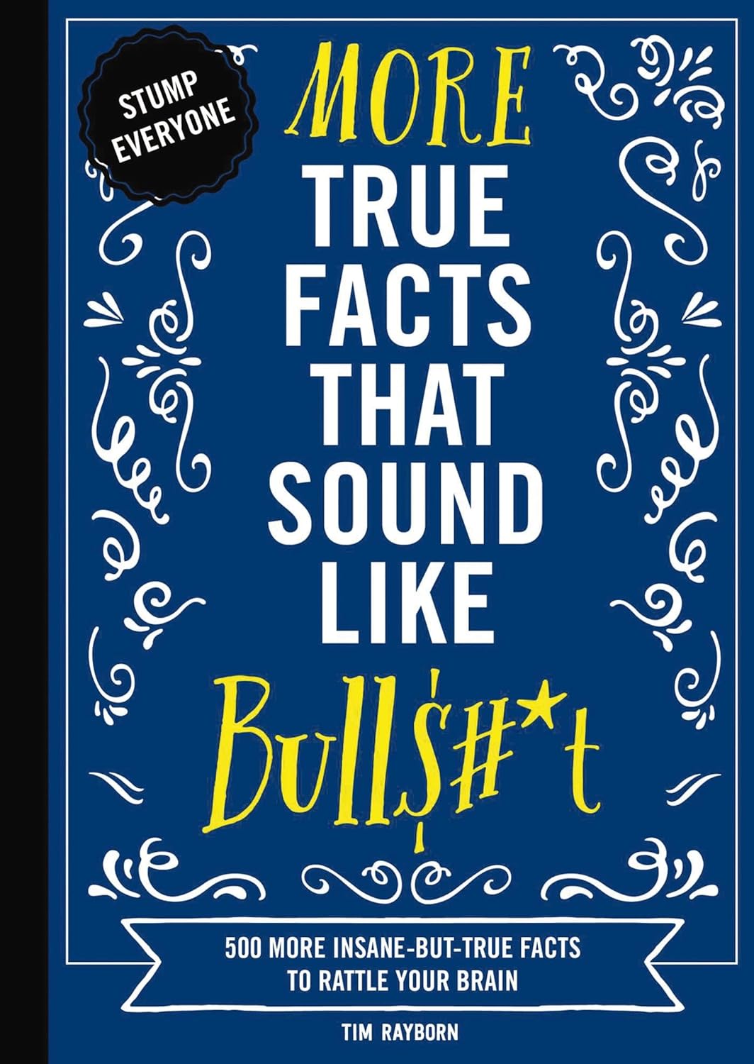 More True Facts That Sound Like Bull$#*t: 500 More Insane-But-True Facts to Rattle Your Brain (Fun Facts, Amazing Statistic, Humor Gift, Gift Books)Vo