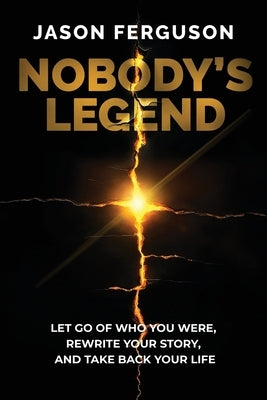 Nobody’s Legend: Let Go of Who You Were, Rewrite Your Story, and Take Back Your Life