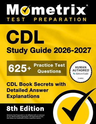 CDL Study Guide 2026-2027 – 625+ Practice Test Questions, CDL Book Secrets with Detailed Answer Explanations: [8th Edition]