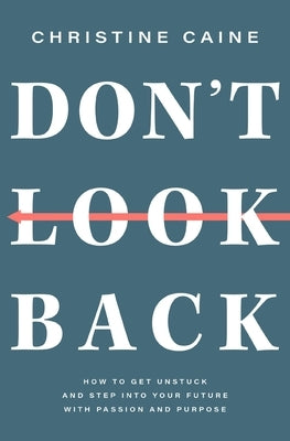 Don’t Look Back: Getting Unstuck and Moving Forward with Passion and Purpose
