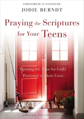 Praying the Scriptures for Your Teens: Opening the Door for God’s Provision in Their Lives