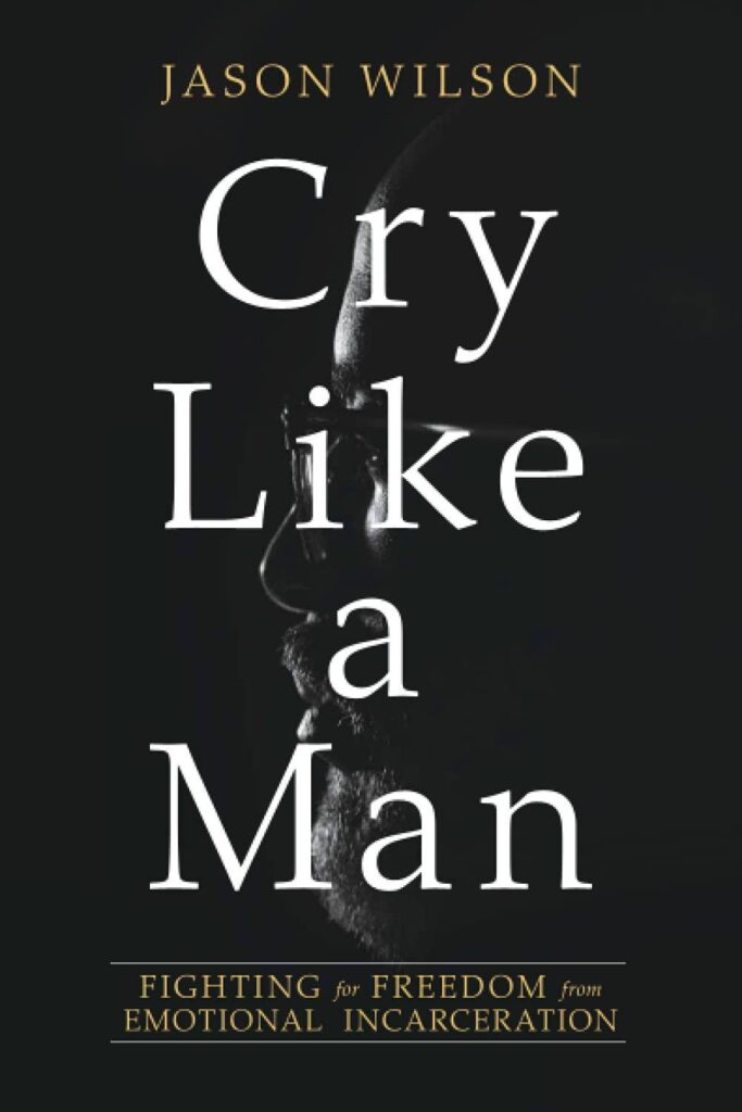 Cry Like a Man: Fighting for Freedom from Emotional Incarceration