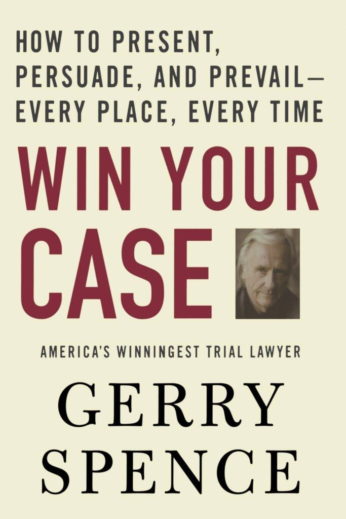 Win Your Case: How to Present, Persuade, and Prevail–Every Place, Every Time