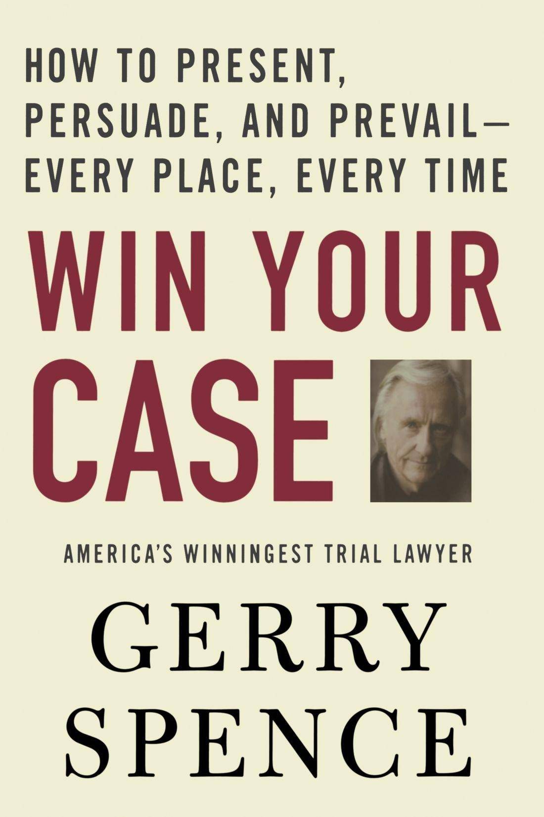 Win Your Case: How to Present, Persuade, and Prevail–Every Place, Every Time