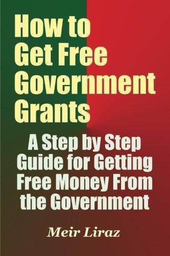 How to Get Free Government Grants – A Step by Step Guide for Getting Free Money From the Government
