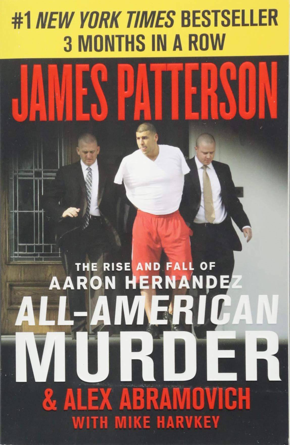 All-American Murder: The Rise and Fall of Aaron Hernandez, the Superstar Whose Life Ended on Murderers’ Row